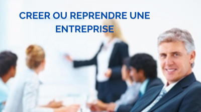 CREER OU REPRENDRE UNE ENTREPRISE